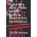 Podcasting 2024: A Step-by-Step Guide to Starting Your Own Podcast - Paperback