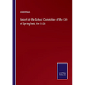 Report of the School Committee of the City of Springfield, for 1858 - Paperback