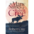 The Many Names of Robert Cree: How a First Nations Chief Brought Ancient Wisdom to Big Business and Prosperity to His People - Paperback
