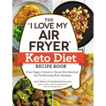 The I Love My Air Fryer Keto Diet Recipe Book: From Veggie Frittata to Classic Mini Meatloaf, 175 Fat-Burning Keto Recipes - Paperback