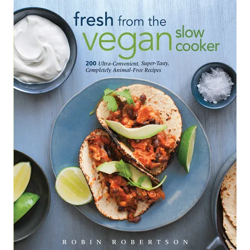 Fresh from the Vegan Slow Cooker: 200 Ultra-Convenient, Super-Tasty, Completely Animal-Free Recipes - Paperback