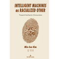Intelligent Machines as Racialized Other: Toward Authentic Encounters - Paperback