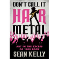 Don't Call It Hair Metal: Art in the Excess of '80s Rock - Paperback