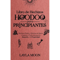 Libro de Hechizos Hoodoo para Principiantes: Hechizos Fáciles y Efectivos de Raíces, Conjuros y Protección para la Sanación y la Prosperidad - Paperback