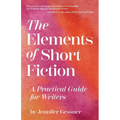 The Elements of Short Fiction: A Practical Guide for Writers - Paperback