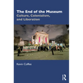 The End of the Museum: Culture, Colonialism, and Liberation - Paperback