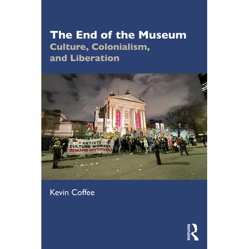 The End of the Museum: Culture, Colonialism, and Liberation - Paperback