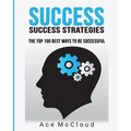 Success: Success Strategies: The Top 100 Best Ways To Be Successful - Paperback