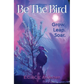 Be the Bird: Grow. Leap. Soar. - Paperback