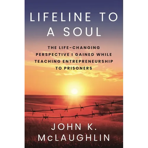 Lifeline to a Soul: The Life-Changing Perspective I Gained While Teaching Entrepreneurship to Prisoners - Paperback
