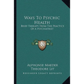 Ways To Psychic Health: Brief Therapy From The Practice Of A Psychiatrist - Paperback