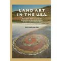 Land Art in the U.S.: A Complete Guide to Landscape, Environmental, Earthworks, Nature, Sculpture and Installation Art in the United States - Paperback