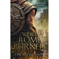 While Rome Burned: A Novel of the Roman Republic - Paperback