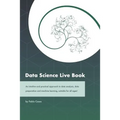 Data Science Live Book: An Intuitive and Practical Approach to Data Analysis, Data Preparation and Machine Learning, Suitable for All Ages! (B - Paperback