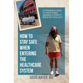 How to Stay Safe When Entering the Healthcare System: A Physician Walks across the Country to Raise Awareness of the Need to Improve Healthcare Safety - Paperback