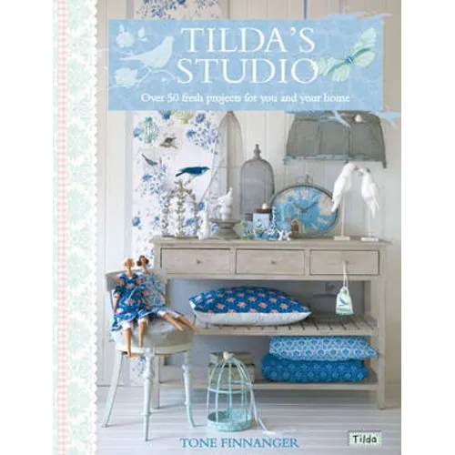 Tilda's Studio: Over 50 Fresh Projects for You and Your Home - Paperback