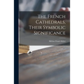 The French Cathedrals, Their Symbolic Significance - Paperback