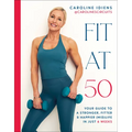 Fit at 50: Your Guide to a Stronger, Fitter, and Happier (Mid) Life in Just 6 Weeks - Hardcover