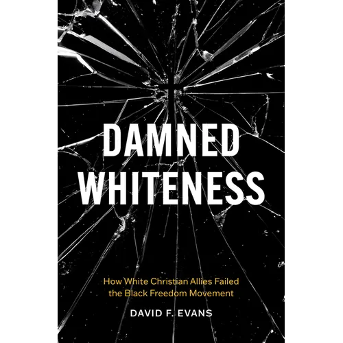 Damned Whiteness: How White Christian Allies Failed the Black Freedom Movement - Paperback