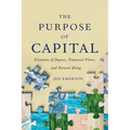 The Purpose of Capital: Elements of Impact, Financial Flows, and Natural Being - Paperback