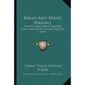 Bread And Bread Making: How To Make Many Varieties Easily And With The Best Results (1899) - Paperback
