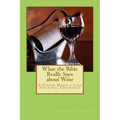 What the Bible Really Says about Wine: A Pastor Makes a Case for Total Abstinence - Paperback
