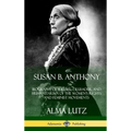 Susan B. Anthony: Biography of a Rebel, Crusader, and Humanitarian of the Women's Rights and Feminist Movements (Hardcover) - Hardcover