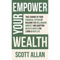 Empower Your Wealth: Take Charge of Your Financial Future by Building the Millionaire Mindset and Adopting Wealth Habits for Living a Rich Life - Hardcover