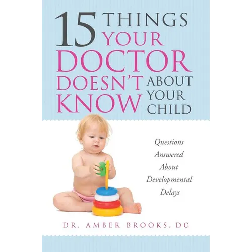 What Your Doctor Doesn't Know about Your Child: Questions Answered about Developmental Delays - Paperback
