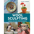 Wool Sculpting: Needle Felting for Beginners - Hardcover