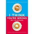 I Think You're Wrong (But I'm Listening): A Guide to Grace-Filled Political Conversations - Hardcover