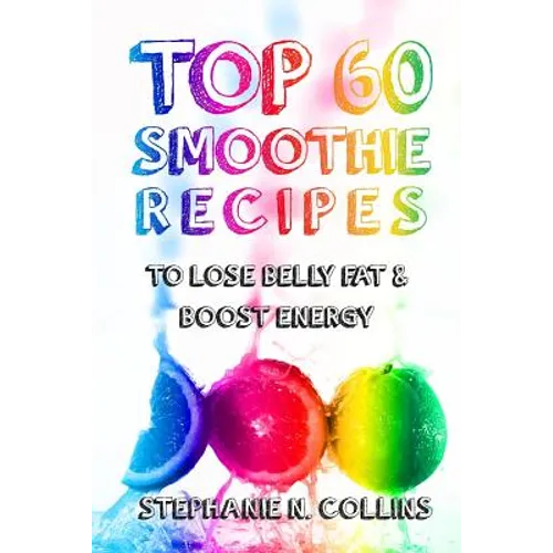 Top 60 Smoothie Recipes to Lose Belly Fat and Boost Energy: The Best, Tasty and Simple Smoothie Recipes for Weight Loss and Healthy Life - Paperback