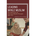 Leading While Muslim: The Experiences of American Muslim Principals After 9/11 - Paperback