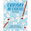 Everyday Art Exercises: Daily Activities to Boost Your Creativity - Prompts and On-The-Page Activities to Inspire the Artist in Everyone, All Skill Le - Paperback