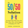50/50 Solution: The Surprisingly Simple Choice That Makes Moms, Dads, and Kids Happier and Healthier After a Divorce - Paperback