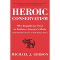 Heroic Conservatism: Why Republicans Need to Embrace America's Ideals (and Why They Deserve to Fail If They Don't) - Paperback