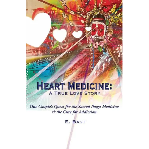 Heart Medicine: A True Love Story - One Couple's Quest for the Sacred Iboga Medicine & the Cure for Addiction - Paperback