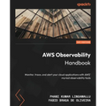AWS Observability Handbook: Monitor, trace, and alert your cloud applications with AWS' myriad observability tools - Paperback