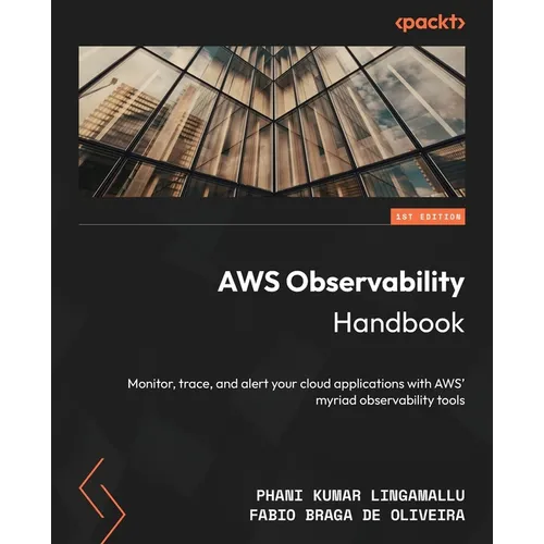 AWS Observability Handbook: Monitor, trace, and alert your cloud applications with AWS' myriad observability tools - Paperback