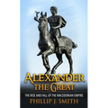 Alexander The Great: The Rise And Fall Of The Macedonian Empire - Paperback