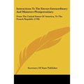 Instructions To The Envoys Extraordinary And Ministers Plenipotentiary: From The United States Of America, To The French Republic (1798) - Paperback