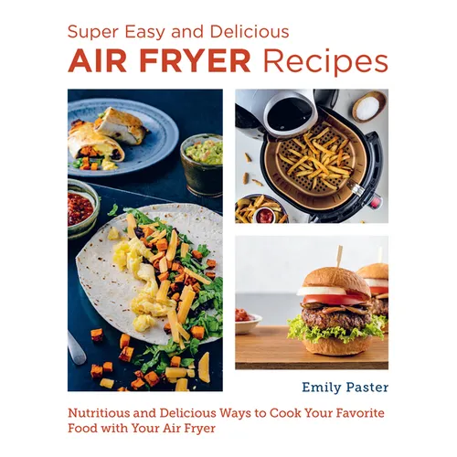 Super Easy and Delicious Air Fryer Recipes: Nutritious and Delicious Ways to Cook Your Favorite Food with Your Air Fryer - Paperback