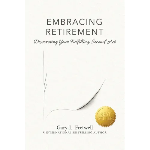 Embracing Retirement: Discovering Your Fulfilling Second Act - Paperback