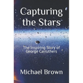 Capturing the Stars: The Inspiring Story of George Carruthers - Paperback