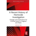 A Recent History of Homicide Investigation: Changes and Implications for Criminal Justice in England and Wales - Hardcover
