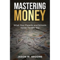 Mastering Money: What Your Parents and Schools Never Taught You - Paperback