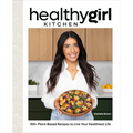 Healthygirl Kitchen: 100+ Plant-Based Recipes to Live Your Healthiest Life - Hardcover
