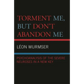 Torment Me, But Don't Abandon Me: Psychoanalysis of the Severe Neuroses in a New Key - Paperback