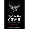 Captured by COVID: Deceit, Conspiracy & Death-A True Story - Hardcover
