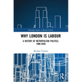 Why London is Labour: A History of Metropolitan Politics, 1900-2020 - Paperback